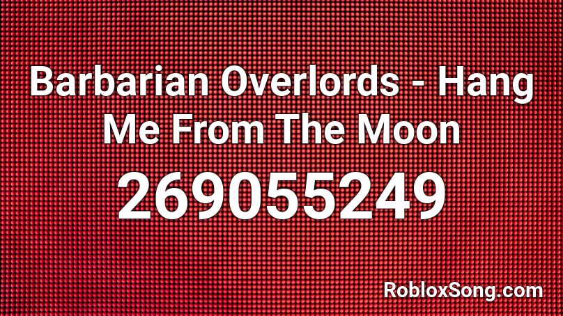 Barbarian Overlords - Hang Me From The Moon Roblox ID
