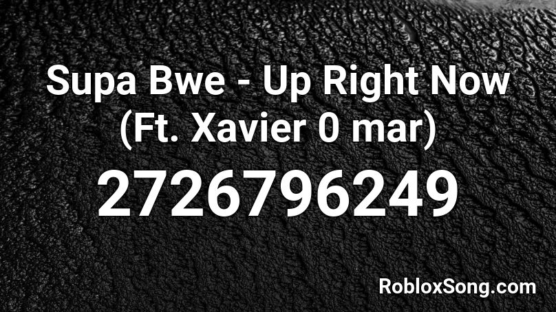 Supa Bwe - Up Right Now (Ft. Xavier 0 mar) Roblox ID