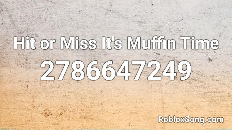 Hit Or Miss It S Muffin Time Roblox Id Roblox Music Codes - its muffin time roblox id code