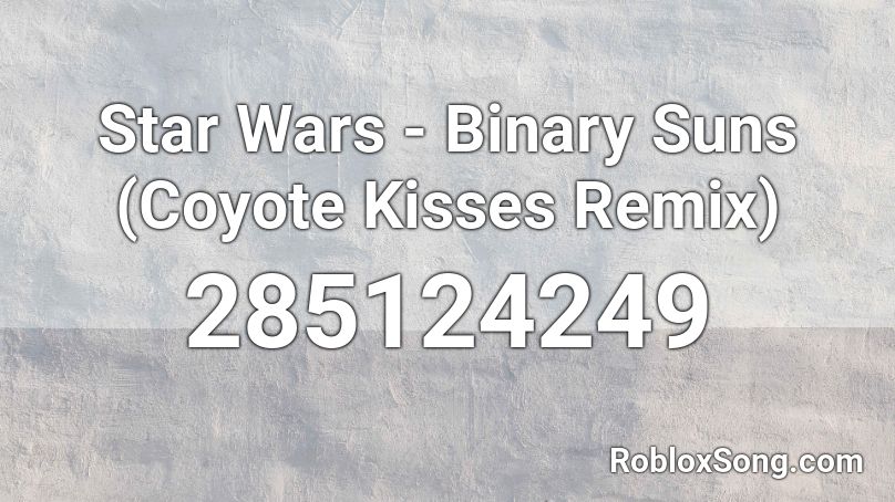 Star Wars - Binary Suns (Coyote Kisses Remix) Roblox ID