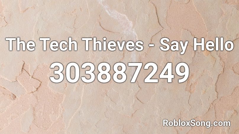 The Tech Thieves - Say Hello Roblox ID