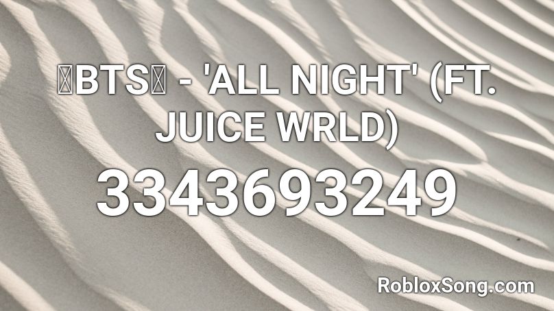 💙BTS💙 - 'ALL NIGHT' (FT. JUICE WRLD) Roblox ID