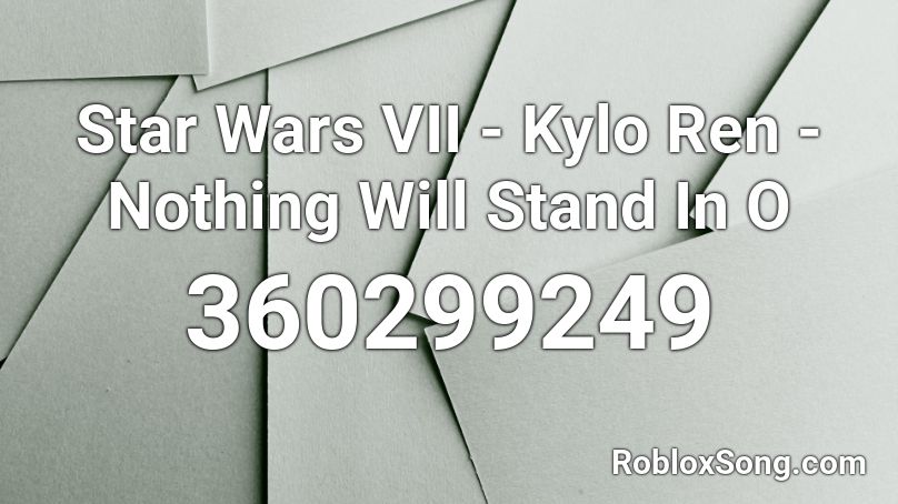 Star Wars VII - Kylo Ren - Nothing Will Stand In O Roblox ID