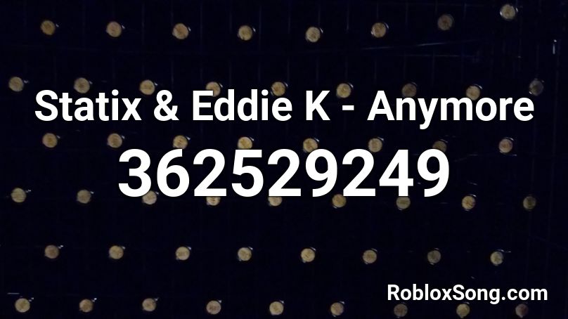 Statix & Eddie K - Anymore Roblox ID