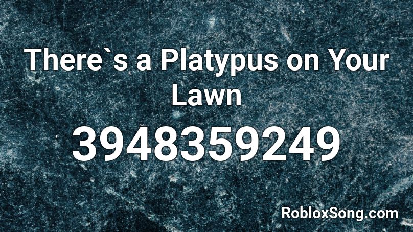 There S A Platypus On Your Lawn Roblox Id Roblox Music Codes - roblox decal id platypus