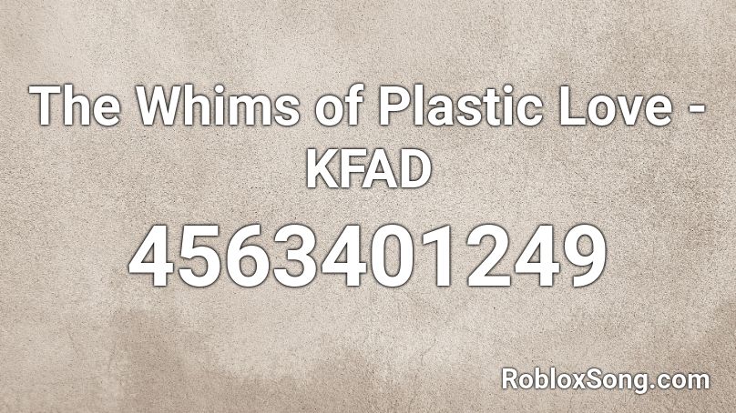 The Whims of Plastic Love - KFAD Roblox ID