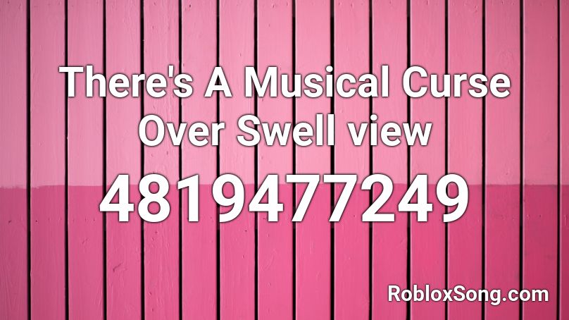 There's A Musical Curse Over Swell view Roblox ID