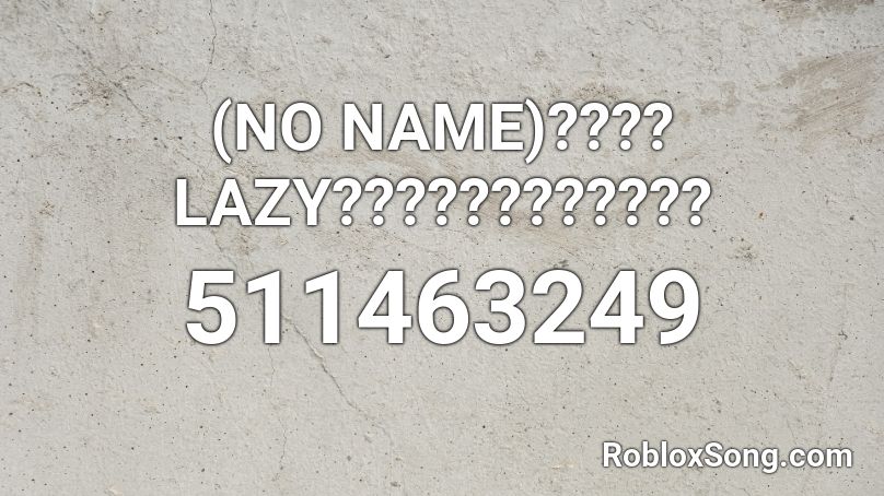 (NO NAME)????LAZY???????????? Roblox ID