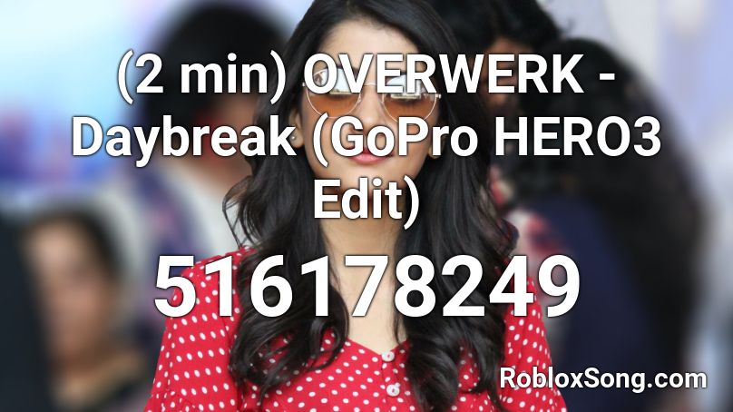 (2 min) OVERWERK - Daybreak (GoPro HERO3 Edit) Roblox ID