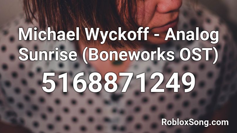 Michael Wyckoff - Analog Sunrise (Boneworks OST) Roblox ID