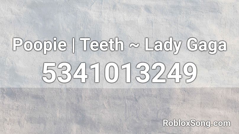 Poopie Teeth Lady Gaga Roblox Id Roblox Music Codes - lady gaga roblox id