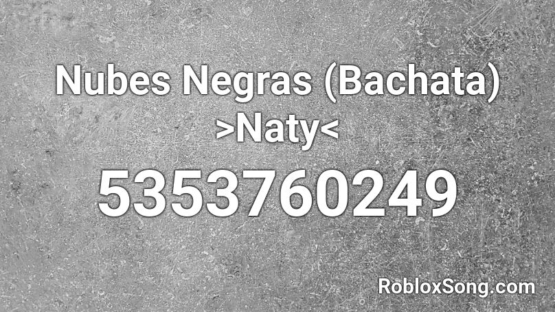 Nubes Negras (Bachata) >Naty< Roblox ID