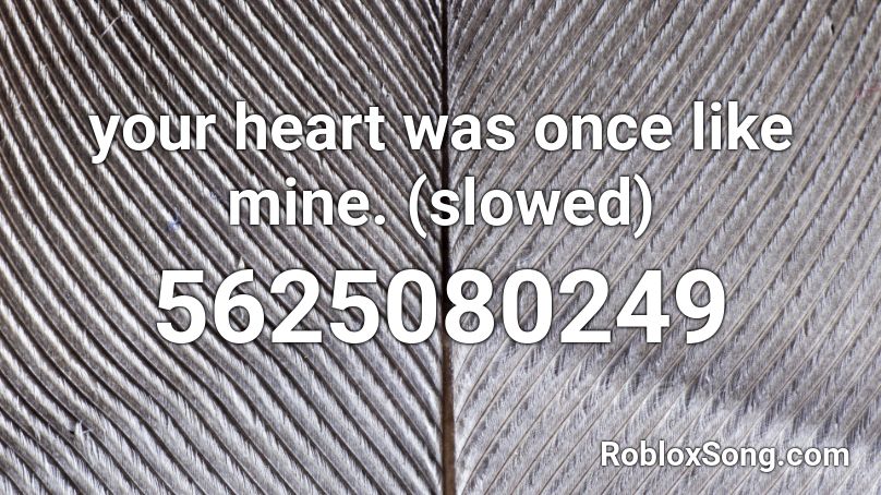 your heart was once like mine. (slowed) Roblox ID