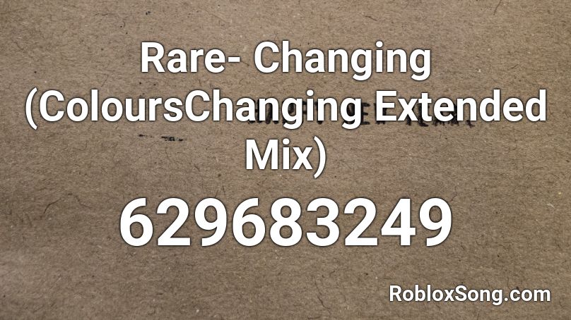 Rare- Changing (ColoursChanging Extended Mix) Roblox ID