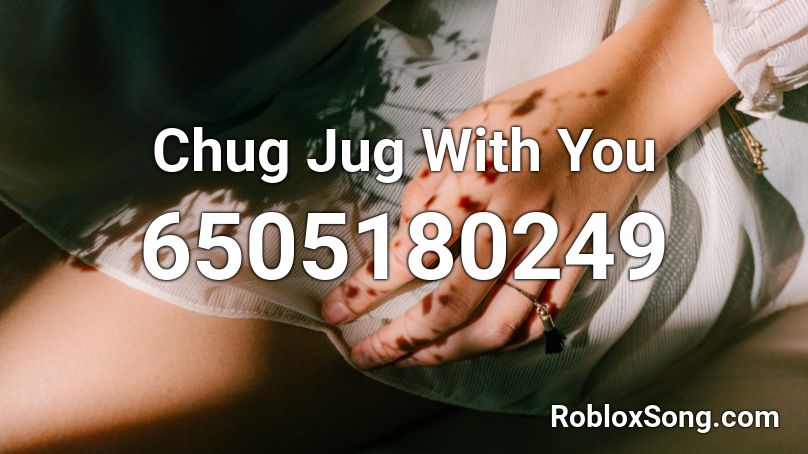 Chug Jug With You Roblox ID