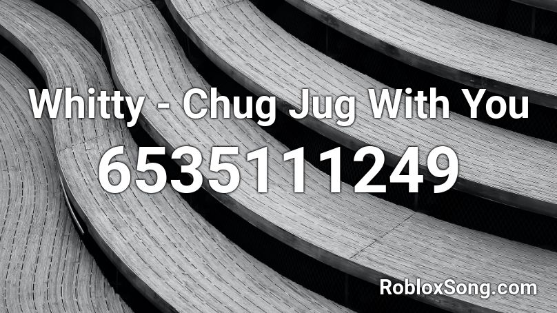 ###### - Chug Jug With You (1,370 SALES) Roblox ID