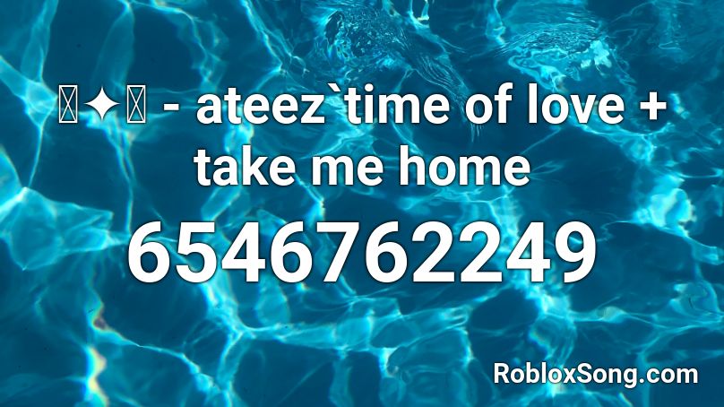 ꒰ ✦ ꒱ - ateez`time of love + take me home Roblox ID