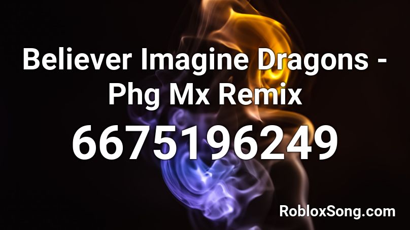 Believer Imagine Dragons Phg Mx Remix Roblox Id Roblox Music Codes - believer songs roblox