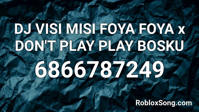 DJ VISI MISI FOYA FOYA x DON'T PLAY PLAY BOSKU Roblox ID