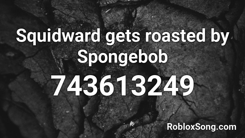 Squidward gets roasted by Spongebob Roblox ID