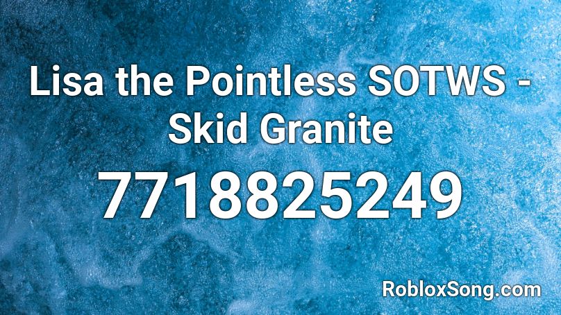 Lisa the Pointless SOTWS - Skid Granite  Roblox ID