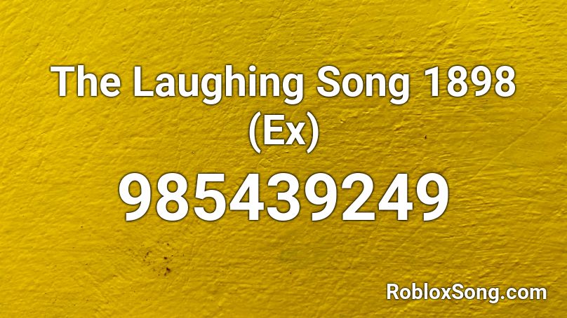 The Laughing Song 1898 (Ex) Roblox ID