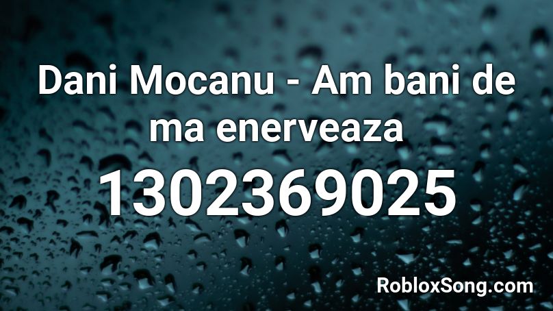Dani Mocanu - Am bani de ma enerveaza Roblox ID