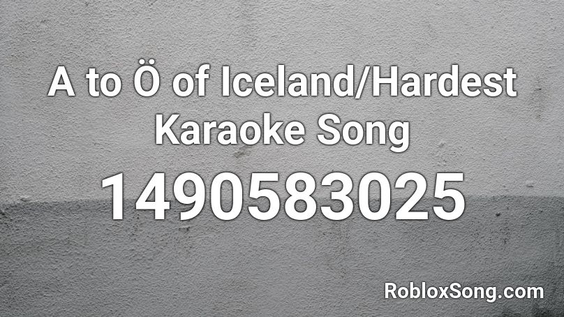 A To O Of Iceland Hardest Karaoke Song Roblox Id Roblox Music Codes - karaoke songs roblox