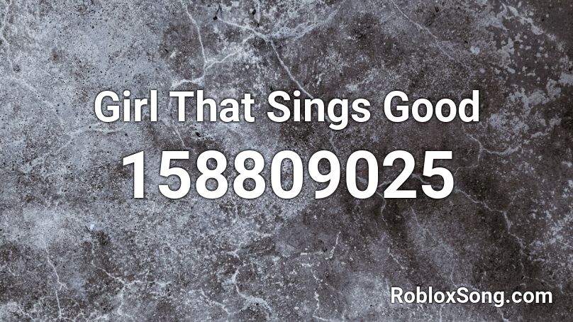 Girl That Sings Good Roblox ID