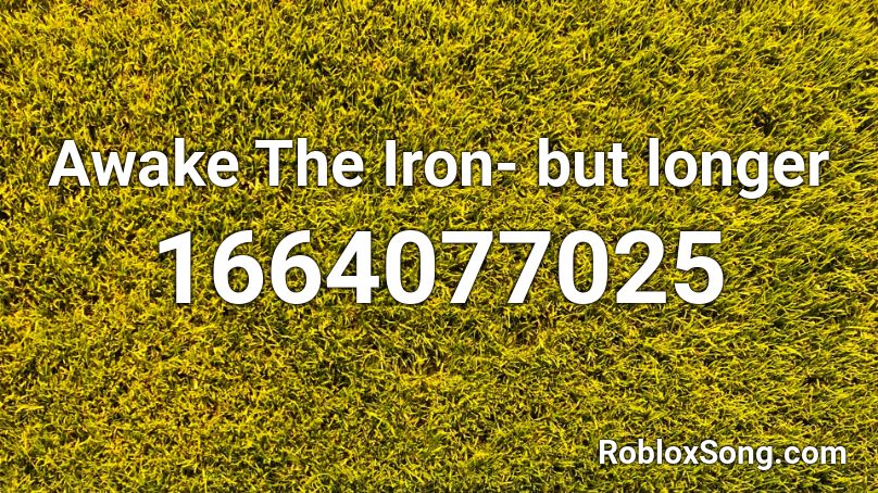 Awake The Iron- but longer Roblox ID