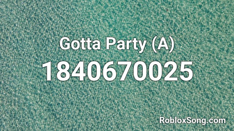 Gotta Party (A) Roblox ID