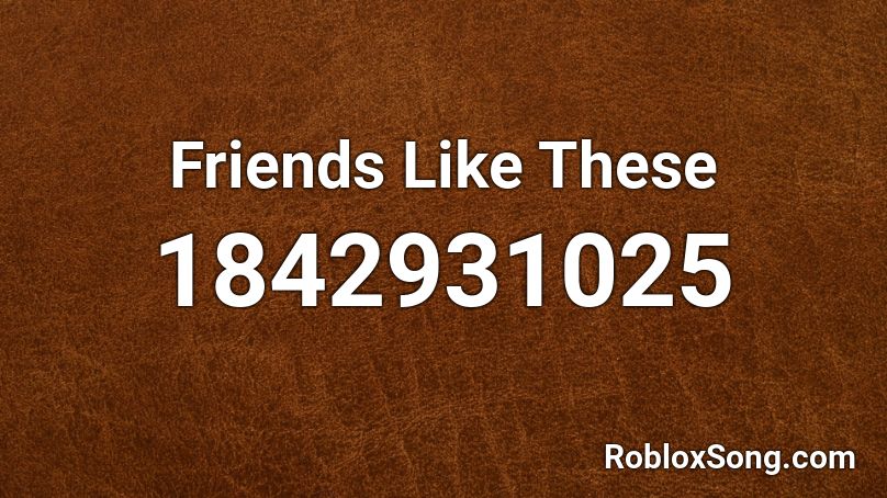 Friends Like These Roblox ID