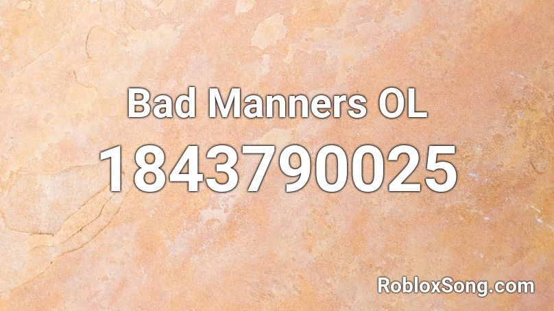 Bad Manners OL Roblox ID