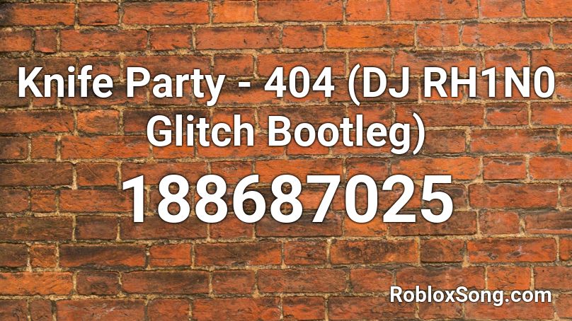 Knife Party - 404 (DJ RH1N0 Glitch Bootleg) Roblox ID