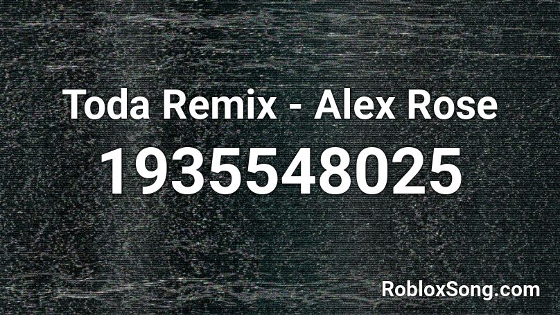 Toda Remix - Alex Rose Roblox ID