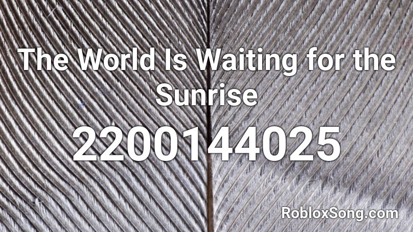 The World Is Waiting for the Sunrise Roblox ID