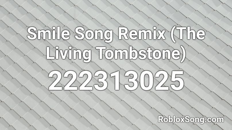 Smile Song Remix (The Living Tombstone) Roblox ID