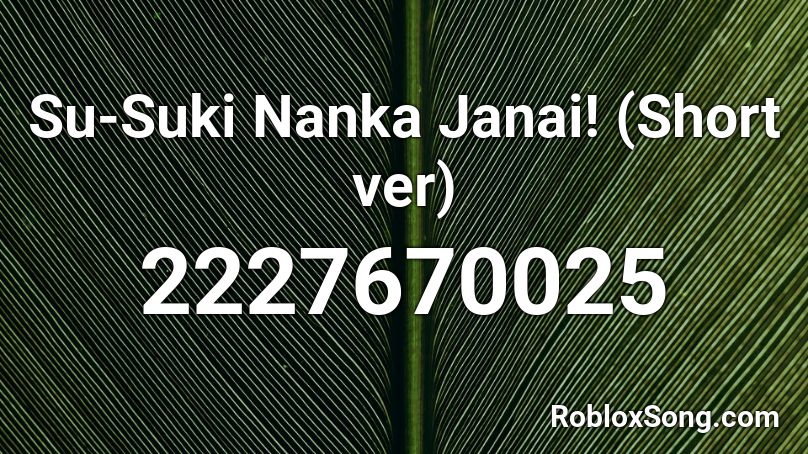 Su-Suki Nanka Janai! (Short ver) Roblox ID