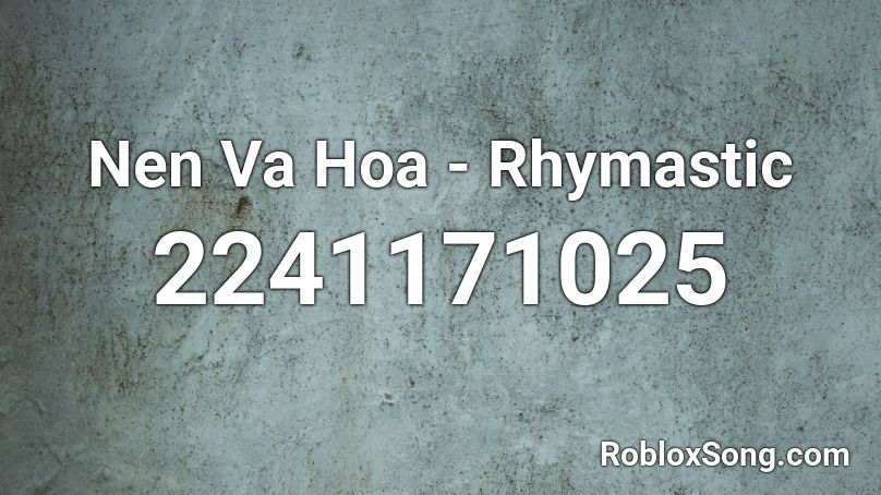 Nen Va Hoa - Rhymastic Roblox ID