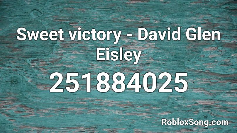 Sweet victory - David Glen Eisley Roblox ID