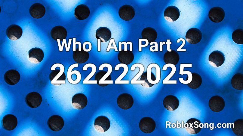 Who I Am Part 2 Roblox ID