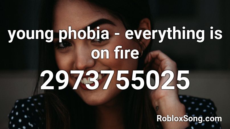 young phobia - everything is on fire Roblox ID