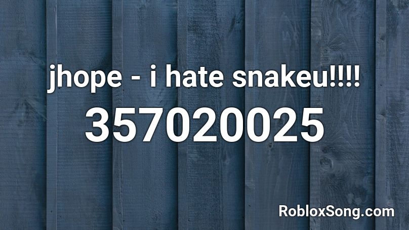 jhope - i hate snakeu!!!! Roblox ID