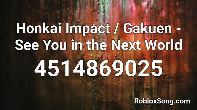 Honkai Impact / Gakuen - See You in the Next World Roblox ID