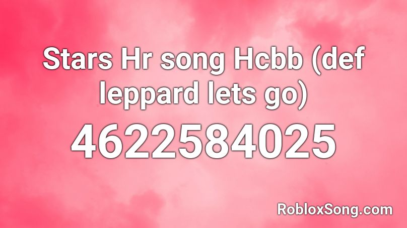 Stars Hr song Hcbb (def leppard lets go) Roblox ID