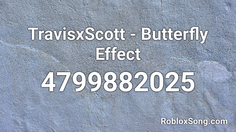 Travisxscott Butterfly Effect Roblox Id Roblox Music Codes - whats the roblox code for the song butterfly