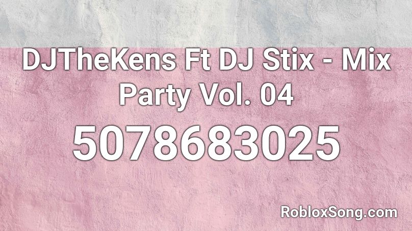 DJTheKens Ft DJ Stix - Mix Party Vol. 04 Roblox ID