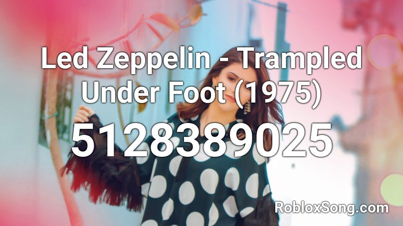 Led Zeppelin - Trampled Under Foot (1975) Roblox ID