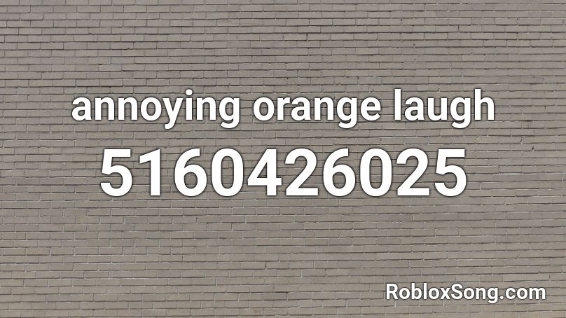 annoying orange laugh Roblox ID