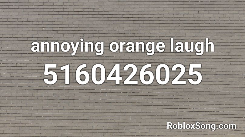 Annoying Orange Laugh Roblox Id Roblox Music Codes - annoying orange image roblox id